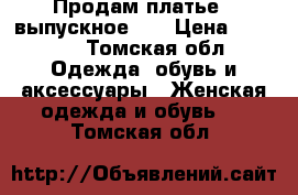 Продам платье ( выпускное )  › Цена ­ 3 000 - Томская обл. Одежда, обувь и аксессуары » Женская одежда и обувь   . Томская обл.